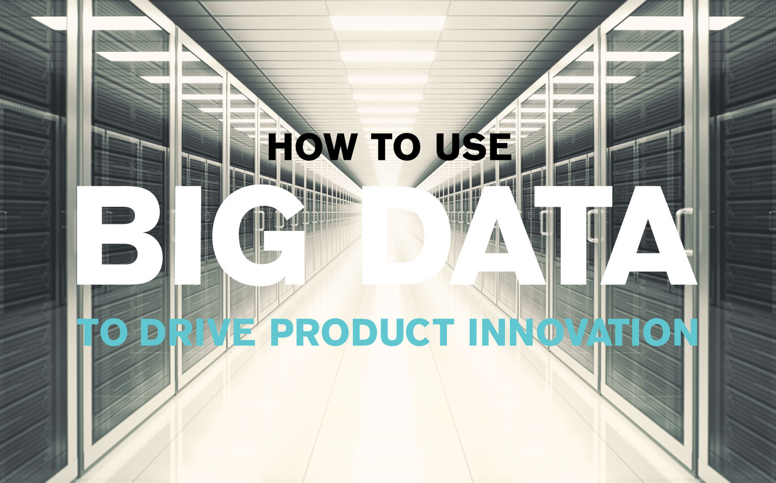 How to Use Big Data to Drive Product Innovation