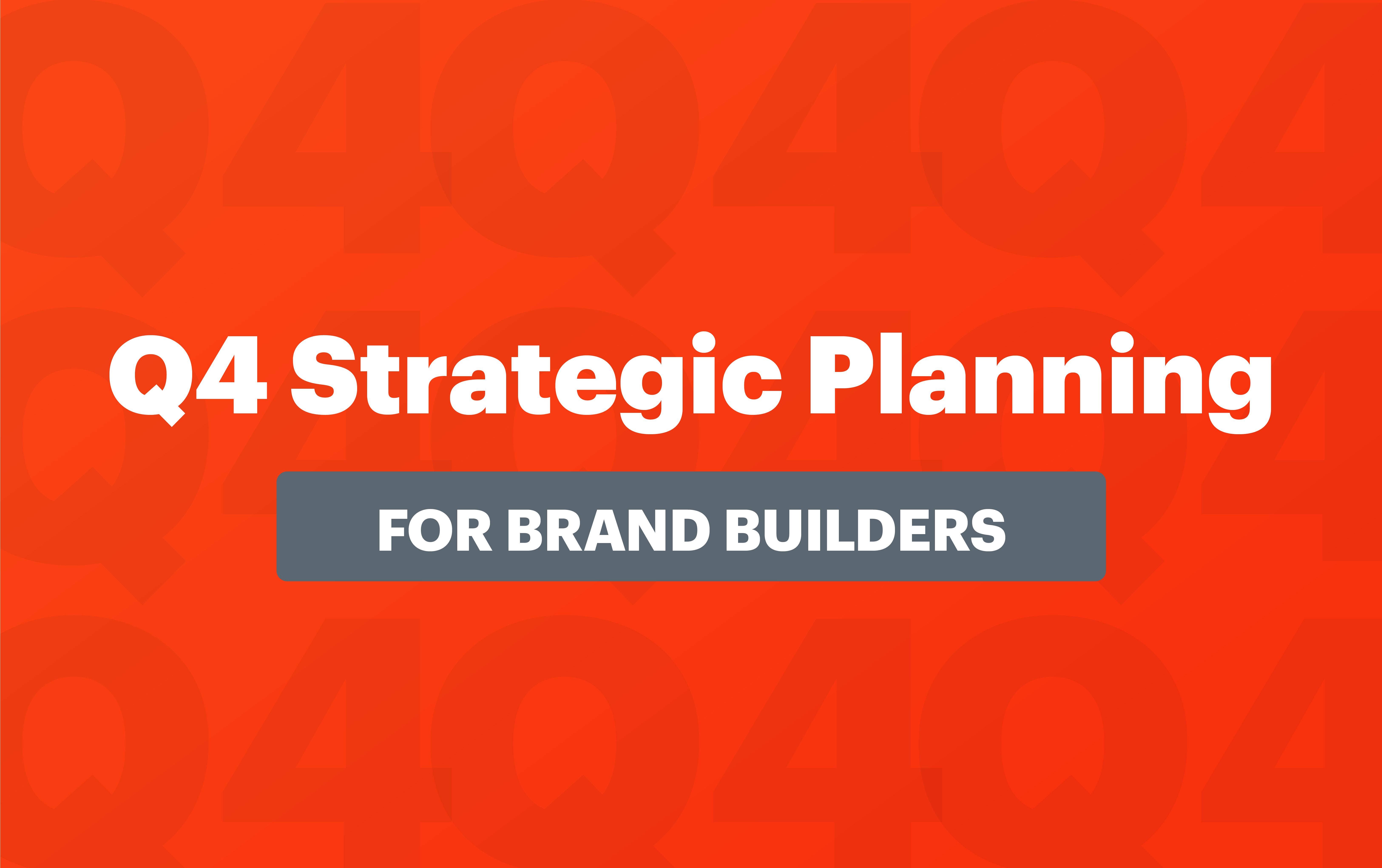 Q4 Strategic Planning for Brand Builders