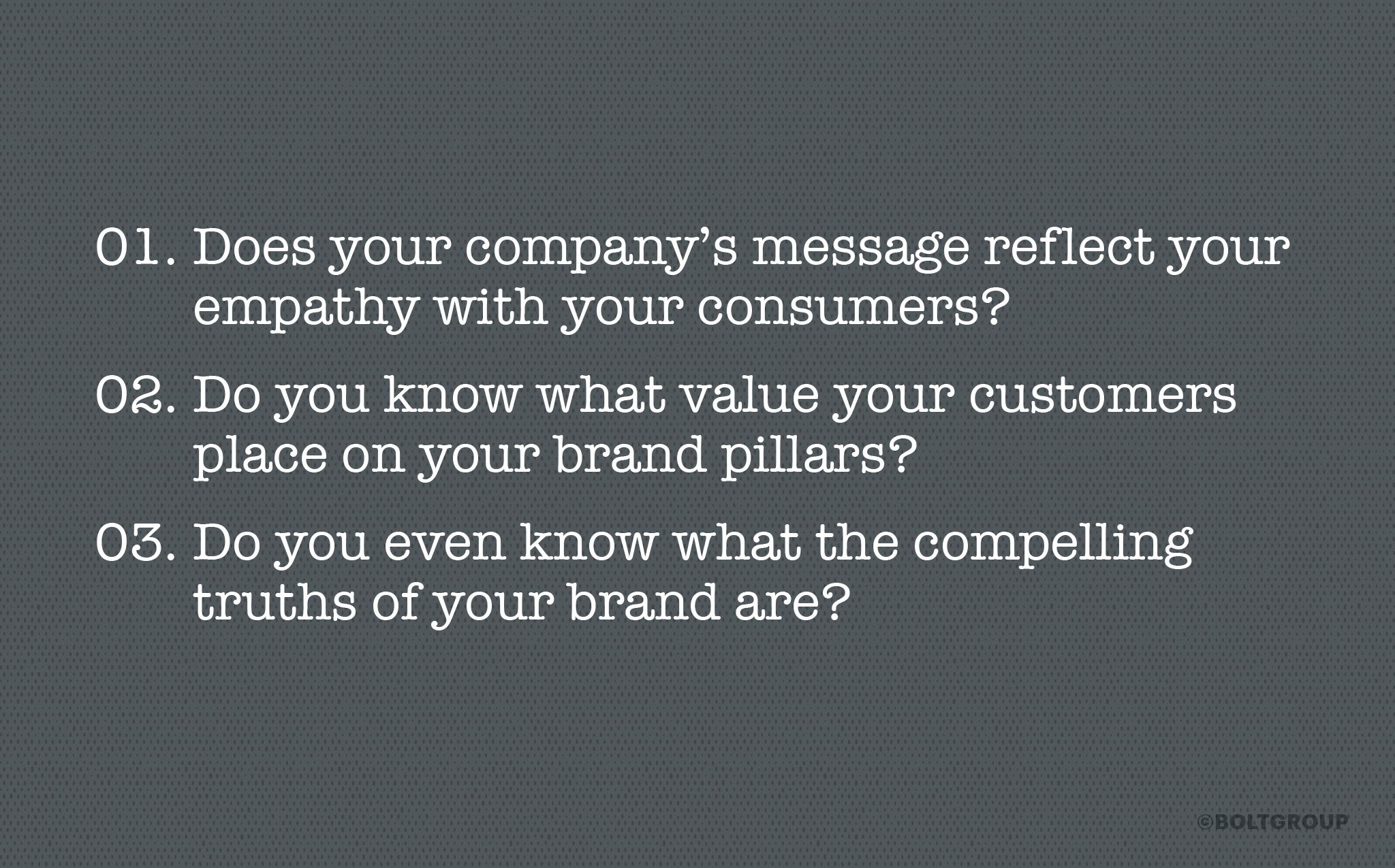 3 Questions: Does your company’s message reflect your empathy with your consumers? Do you know what value your customers place on your brand pillars? Do you even know what the compelling truths of your brand are?